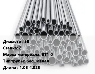 Труба титановая 38 s=2 Марка: ВТ1-0 бесшовная L=1.05-4.025